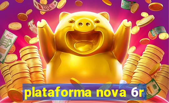 plataforma nova 6r